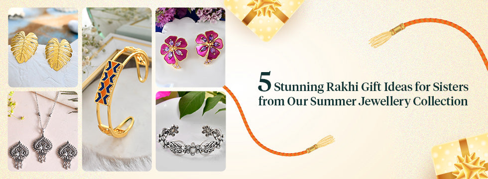Five Stunning Rakhi Gift Ideas for Sisters from Our Summer Jewellery Collection