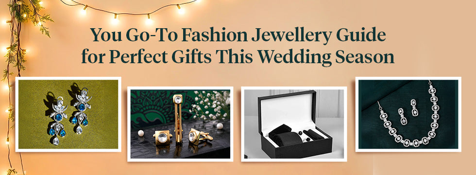 You Go-To Fashion Jewellery Guide for Perfect Gifts This Wedding Season